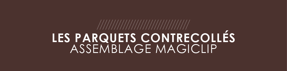 Les parquets contrecollés assemblage Magiclip